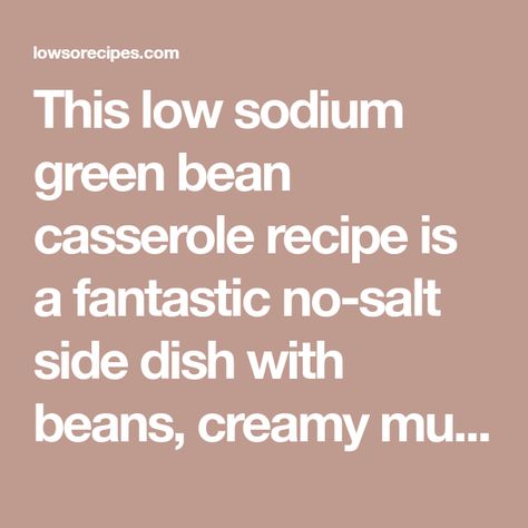 This low sodium green bean casserole recipe is a fantastic no-salt side dish with beans, creamy mushroom sauce, & fried onions. Salt Free Recipes, Homemade Green Bean Casserole, Green Bean Casserole Recipe, Greenbean Casserole Recipe, Freeze Greens, French Fried Onions, Creamy Mushroom Sauce, Frozen Green Beans, Creamy Mushroom