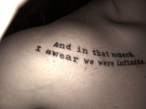 Perks Of Being A Wallflower tattoo. "And in that moment, I swear we were infinite." Collar bone/shoulder area. And In This Moment I Swear Infinite, We Were Infinite Tattoo, We Are Infinite Tattoo, Wallflower Tattoo, I Swear We Were Infinite, Tattoo Aftercare Tips, We Were Infinite, Infinite Tattoo, Fearless Tattoo