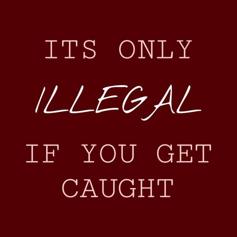 It’s Only Illegal If I Get Caught, Sounds Illegal I'm In, Illegal Aesthetic, Montgomery Aesthetic, Harleen Quinn, Red Quotes, Pet Turtle, Going Live, Fun Summer