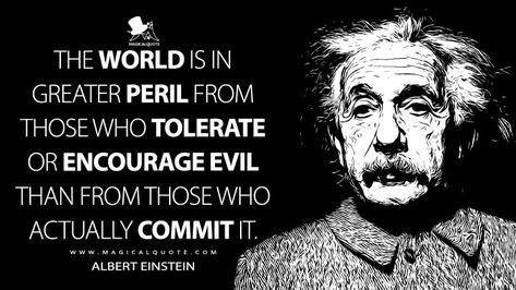 “The world is in greater peril from those who tolerate or encourage evil than from those who actually commit it.” ~ Albert Einstein Imperfection Quotes, Evil Quotes, Famous Author Quotes, Famous Authors, Good And Evil, Albert Einstein, Human Rights, Authors, Wise Words