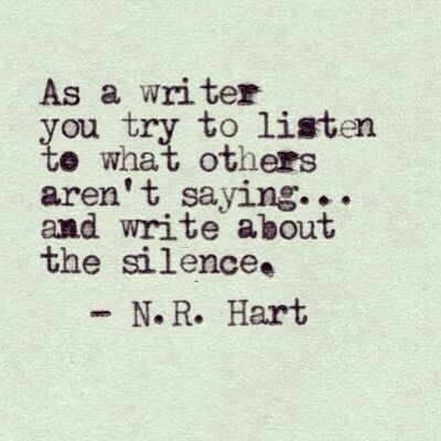 "As a writer you try to listen to what others aren't saying...and write about the silence." --N.R.Hart N R Hart, Writing Motivation, Writer Quotes, Writing Life, Writing Quotes, Writing Ideas, Writing Advice, Screenwriting, A Quote