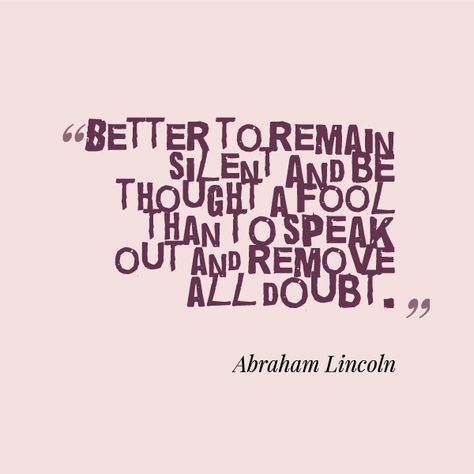 Better to remain silent and be thought a fool than to speak out and remove all doubt. Remain Silent, Quotes Poetry, To Speak, Things To Know, The Fool, Words Quotes, Poetry, Quotes