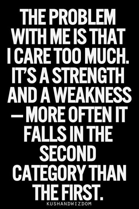 Strengths and weaknesses my greatest weakness: I think too much and care too much. Kushandwizdom quote Care Too Much Quotes, Kushandwizdom Quotes, Scorpio Characteristics, Care Too Much, I Care Too Much, Inspirational Picture Quotes, Morning Quotes For Friends, Caring Too Much, Quotes About Everything