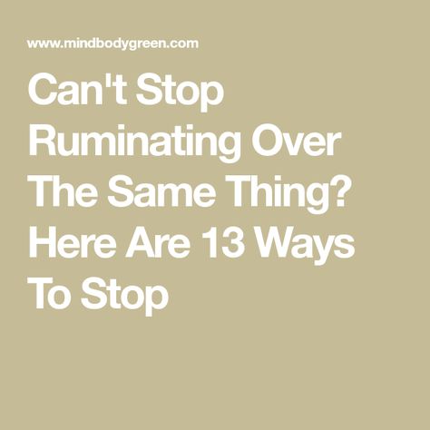 Can't Stop Ruminating Over The Same Thing? Here Are 13 Ways To Stop Stopping Negative Thoughts, Stop Ruminating Quotes, How To Stop Ruminating, How To Stop Ruminating Thoughts, Stop Ruminating, Mental Fitness, Self Fulfilling Prophecy, Bonding Activities, Think Deeply