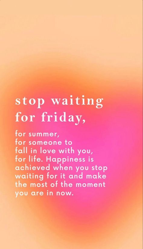 Stop Waiting For Friday, Orange Quotes, Stop Waiting, Inspo Quotes, Happy Words, Morning Motivation, Positive Affirmation, Daily Inspiration Quotes, Positive Words