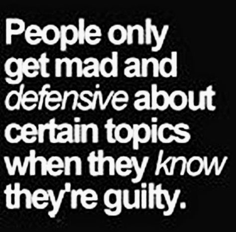 Guilty People Get Defensive, Defensive Behavior, So Hurt, Their Loss, They Left, Left Alone, Anger, Defense, No Response