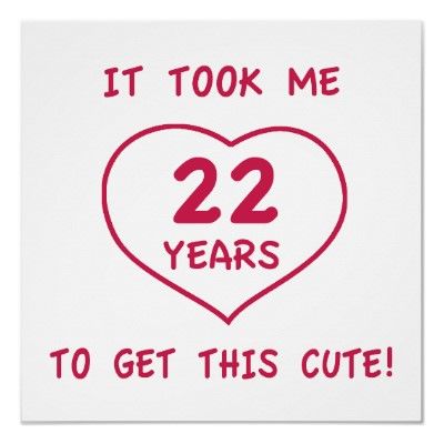 Could make a sign that says "2 years" instead and have leland hold it up for a picture..? 22 Birthday Quotes Funny, 22nd Birthday Quotes, Heart Posters, Turning 22, Anniversary Poems, 22 Birthday Gifts, Funny Happy Birthday Pictures, Happy 22nd Birthday, 22 Birthday