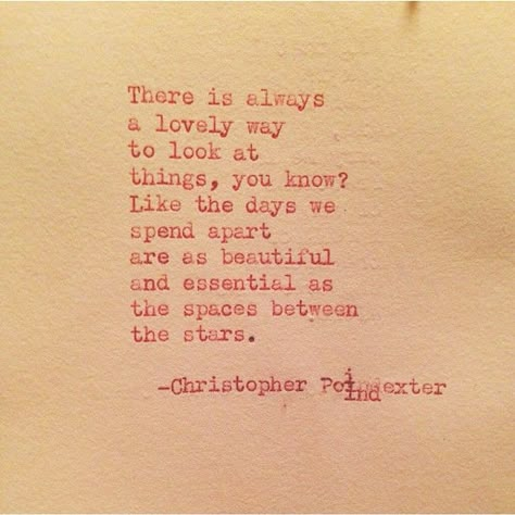 There is always a lovely way to look at things, you know? "The universe and her, and I" series poem #58, by Christopher Poindexter. Christopher Poindexter, Time Apart, Poem Quotes, Wonderful Words, Lyric Quotes, Poetry Quotes, Typewriter, Pretty Words, Beautiful Words