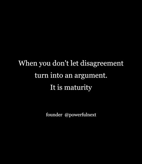 When you don't let disagreement turn into an argument. It is maturity Argumentive People Quotes, Petty Arguments Quotes, Avoid Arguments Quotes, Quotes About Arguments, Quotes On Maturity, Be Soft Quote, Disagreement Quotes, Argument Quotes, Real Tweets