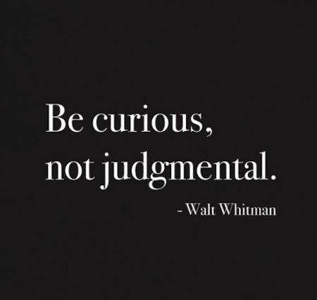 Walt Whitman Be Curious, Less Judgement Quotes, Get Curious Quote, Non Judgemental Quotes, Stay Curious Tattoo, Being Judgemental Quotes, Be Curious Not Judgemental, Stay Curious, Be Curious