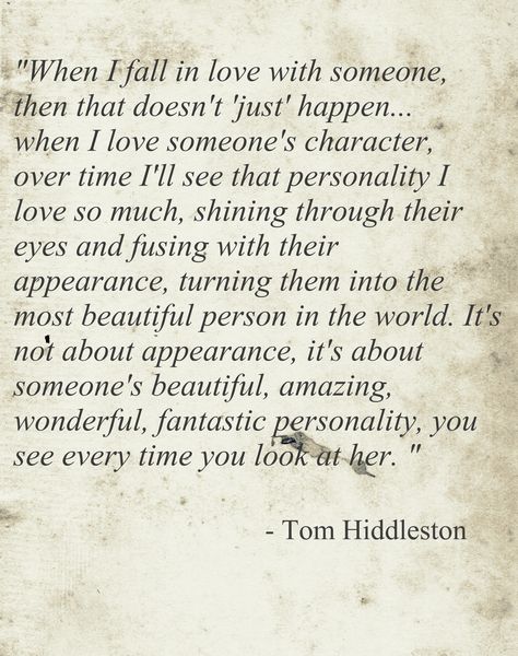 What a beautiful description of love 'that personality shining through their eyes fusing with their appearance and making them the most beautiful person in the world'. Tom Hiddleston Imagines, Tom Hiddleston Quotes, I Love Someone, Falling In Love With Him, The Perfect Guy, Beautiful Man, Tom Hiddleston Loki, Riveting, The Villain