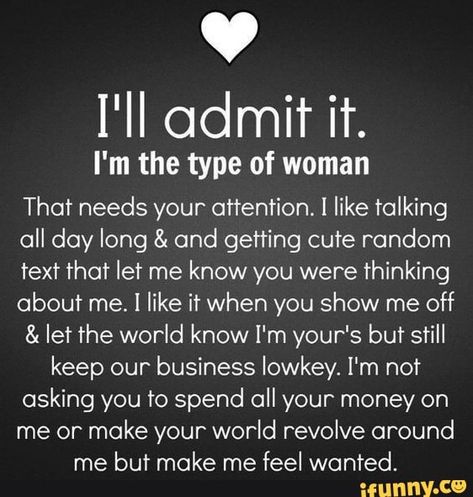 I'm the type of woman That needs your attention. ] like talking oll day long & and geh‘ing cute random text that let me know you were thinking about me. I like it when you show me off & let the world know I'm your's but sﬁll keep our business Iowkey. I'm not asking you to spend all your money on me or make your world revolve around me buf make me feel wanted. - ) Attention Quotes, Girlfriend Quotes, Anything For You, Dear Future, Relationship Rules, The Perfect Guy, Couples Goals, Cute Texts, Funny Pics