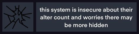 [TEXT ID: this system is insecure about their alter count and worries there may be more hidden]    [IMG ID: a dark, desaturated blue rectangular box with an icon of broken glass to the left, and the te… System Userboxes, Did System, Character Tropes, Altered Boxes, Pick Up Lines, Page Design, Just Go, No Worries