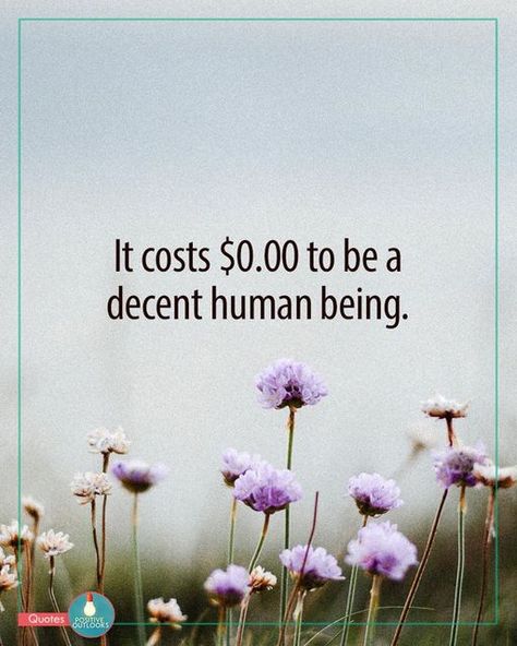 Decent Human Being Quotes, Be A Nice Human Quotes, Human Being Quotes, Be A Decent Human, Human Behaviour Quote, Being Quotes, Inspirational Board, Positive Outlook, Human Being