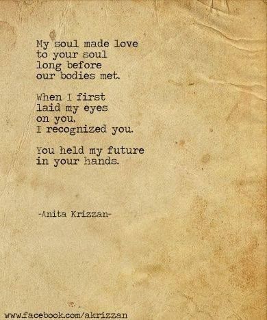 Ny soul made love to your Soul long before our >odies me n When I first laid my eyes on you, I recognized you. You held my future in your hands. -Anita Kriz•æan- You Are My Future, I Carry Your Heart, Soulmate Quotes, Super Ideas, Love Words, Poetry Quotes, My Soul, Love Poems, My Eyes