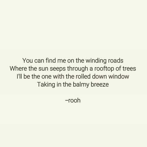 Winding Roads #roohpoetry #rooh #poem #quote #writing #winding #roads #trees #sun #sunshine #breeze #summer #roadtrip #longdrive Winding Road Quotes, Sunshine Poem, Breeze Quotes, Trees Quotes, Road Quotes, Text Inspiration, Road Signage, Quote Writing, Path Quotes