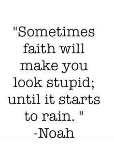 "Sometimes faith will make you look stupid; until it starts to rain." - Noah Stand On It Quotes, When God Sends The Right Man, Waiting On God Quotes, Ayat Alkitab, Keep The Faith, Christian Quotes Inspirational, Scripture Quotes, Quotable Quotes, Verse Quotes