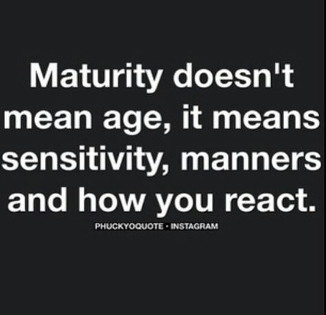 Maturity doesn't mean age, it means sensitivity,  manners and how you react React Quotes, Maturity Quotes, Keep It Real Quotes, Sassy Quotes, Self Quotes, Healing Quotes, Some Words, Real Quotes, Manners