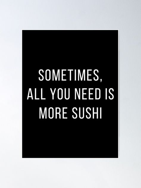 "Sometimes all you need is sushi" Poster for Sale by JS--ART | Redbubble Sushi Quotes, Sushi Funny, Sushi Poster, Cheap Quotes, Cute Sushi, Types Of Sushi, Sushi Design, Diet Humor, Quotes Poster