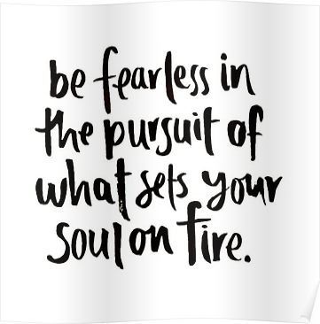 be fearless in the pursuit of your passions Poster Soul On Fire, Inspiring Quotes About Life, On Fire, Your Soul, The Words, Great Quotes, Mantra, Inspirational Words, Cool Words