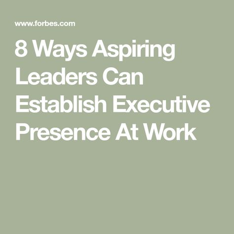 8 Ways Aspiring Leaders Can Establish Executive Presence At Work Executive Presence Woman, Executive Presence, Executive Coach, Executive Woman, Employee Onboarding, Career Coaching, Employee Training, Business Leaders, Harvard Business School