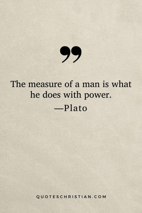 Quotes By Plato: The measure of a man is what he does with power. The Measure Of A Man Quote, Powerful Man Quotes, Quotes About Masculinity, Quotes By Plato, Plato Quotes Wisdom, Wise Men Quotes, Powerful Men Quotes, Powerful Man Aesthetic, Stoicism Quotes Wallpaper