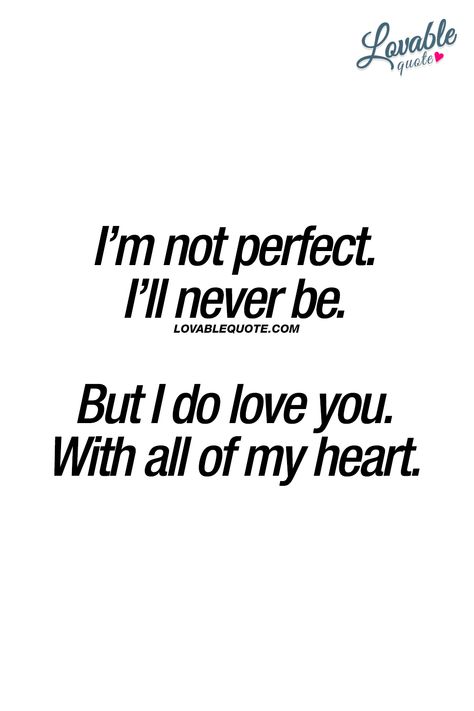 I’m not perfect. I’ll never be.  But I do love you. With all of my heart.  ❤  #iloveyou www.lovablequote.com I'm Not Perfect But I Love You, I Am Not Perfect But I Love You, Prove My Love To You Quotes, I May Not Be Perfect But I Love You, I Truly Love You With All My Heart, I’m Not Perfect But I Love You, I'm Not Perfect Quotes Relationships, I Love Being With You, Im Not Perfect But I Love You