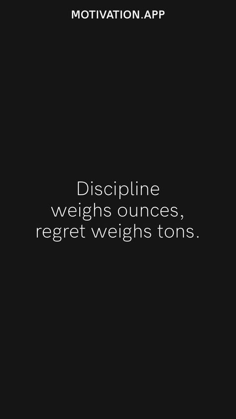 Discipline weighs ounces, regret weighs tons. From the Motivation app: https://motivation.app Regret Wallpaper, Discipline Quote Wallpaper, Motivational Wallpaper Discipline, Discipline Or Regret Wallpaper, Discipline Black Wallpaper, Discipline Or Regret, Hustle Quotes Motivation, Action Board, Motivation App