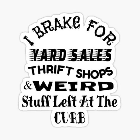 I Brake For Yard Sales Thrift Shops and Weird Stuff Left at the Curb. Funny but true for lots of people, even myself! • Millions of unique designs by independent artists. Find your thing. Funny But True, Yard Sales, Hydroflask Stickers, Pride Merch, Lots Of People, Thrift Shopping, Weird Stuff, Yard Sale, Cat Shirts