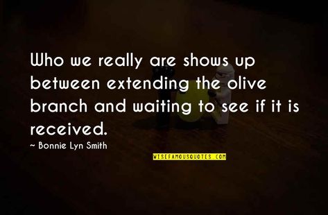 List 1 wise famous quotes about Extending The Olive Branch: Who we really are shows up between extending the olive branch and waiting to see if it is received. Olive Branch Quotes Extending The, Extending An Olive Branch Quotes, Olive Branch Quotes, Poetic Quotes, The Olive Branch, Peaceful Words, Clear Conscience, Tree Quotes, Radical Acceptance