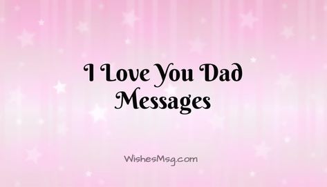 Love Messages for Dad : I Love You Dad Quotes - WishesMsg Love You Dad Quotes From Daughter, I Love You Dad From Daughter, Quotes For Dad, Message For Father, Love You Messages, I Love My Dad, Love You The Most, Love You Dad, Lucky To Have You