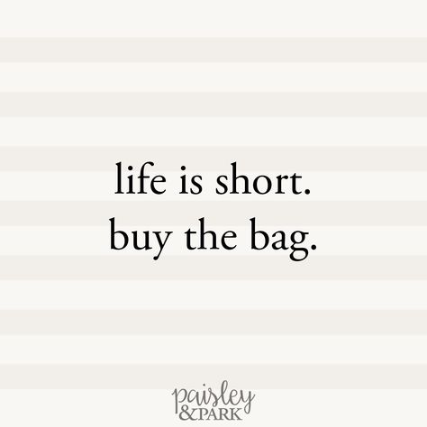 life is short, buy the bag. | PaisleyandPark.com Life Is Short Buy The Bag, Bags Quotes Fashion, Taking Orders Now Image, Bag Captions Instagram, Quotes About Bag, Candle Quotes Funny, Bags Quotes, Handbag Quotes, Shopping Quotes Funny