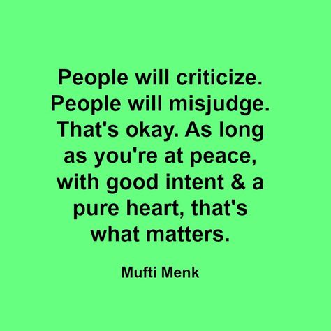 People will criticize. People will misjudge. That's okay. As long as you're at peace, with good intent & a pure heart, that's what matters.    Mufti Menk Pure Heart Quotes People, Good Hearted People Quotes, Helping People Quotes, Judgemental People, Eng Quotes, Banarasi Blouse, Faith Messages, Random Tips, Mufti Menk