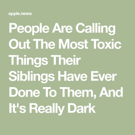 People Are Calling Out The Most Toxic Things Their Siblings Have Ever Done To Them, And It's Really Dark Toxic Siblings, Toxic People, It's Okay, Buzzfeed