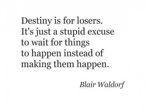 Destiny is for losers. Blair Waldorf Quotes, Gossip Girl Quotes, Gossip Girl Blair, Blair Waldorf, To Wait, Fairy Dust, Quotable Quotes, A Quote, Gossip Girl