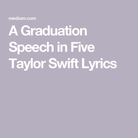 A Graduation Speech in Five Taylor Swift Lyrics Taylor Swift Lyrics Graduation, Senior Speech Ideas Sports, Taylor Swift Graduation Captions, Taylor Swift School Quotes, Taylor Swift Quotes For Graduation, Taylor Swift Lyrics Senior Quotes, Taylor Swift Lyrics For Graduation, Song Lyrics For Graduation Quotes, Taylor Swift Graduation Speech