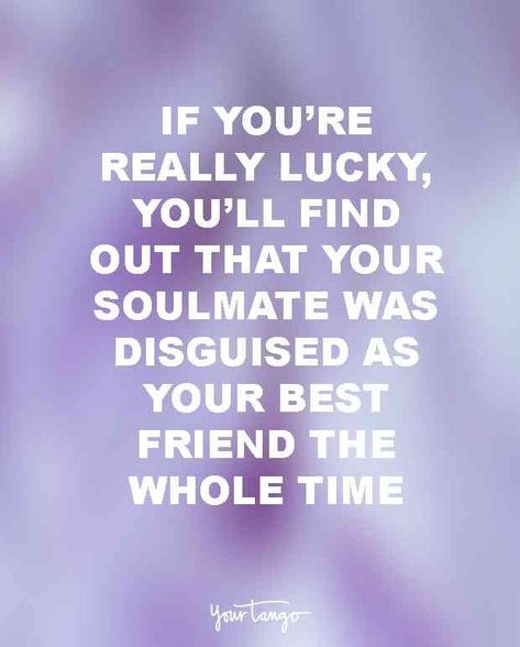 "And sometimes if you’re really lucky, you’ll find out that your soulmate was disguised as your best friend the whole time." — Unknown Soulmate And Best Friend Quotes, In Love Best Friend Quotes, Love Your Best Friend Quotes, When You Love Your Best Friend, Friendship Turned Into Love Quotes, Friendship Turns Into Relationship, Best Friends Turned Lovers Quotes, Best Friend Turned Lover Quotes, Friend Turned Lover Quotes