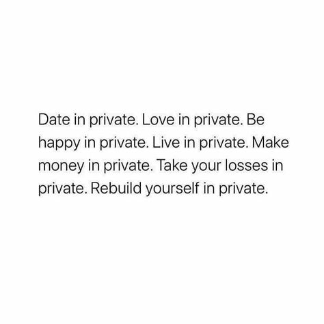 Date in private. Love in private. Be happy in private. Live in private. Make money in private. Take your losses in private. Rebuild yourself in private. Being Private Quotes Life, Date In Private, Rebuild Yourself, Private Quotes, Private Life Quotes, Privacy Quotes, Life Quotes Relationships, Silence Quotes, 3am Thoughts