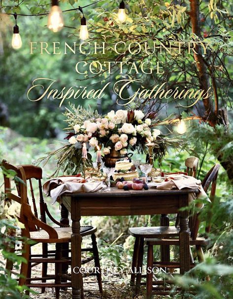 My New Book- Inspired Gatherings -  I am wearing my heart on my sleeve, pulling that curtain aside  and spilling some beans today.          I have been working on a few fun th... Courtney Allison, Romantic Table Setting, Romantic Table, Country Cottage Style, French Cottage, French Country Cottage, Soho House, Little Cottage, Negroni