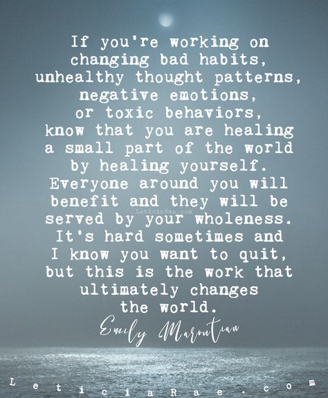 If you're working on changing bad habits, unhealthy thought patterns, negative emotions, or toxic behaviors, know that you are healing a small part of the world by healing yourself. Everyone around you will benefit and they will be served by your wholeness. It's hard sometimes and I know you want to quit, but this is the work that  ultimately changes the world.  🦋  #california #LeticiaRae #FindingTheSilverLining #FTSL #positivequotes #quotestoinspire #personaldevelopment #spiritualgrowth Toxic Patterns Quotes, Changing Patterns Quotes, Quitting Bad Habits Quotes, Quotes For Quitting Bad Habits, Behavior Change Quotes, Changing Thought Patterns, Quit Bad Habits Quotes, Changing Bad Habits Quotes, Changing Bad Habits