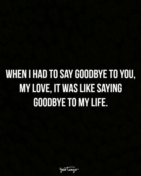 “When I had to say goodbye to you, my love, it was like saying goodbye to my life.” Quotes For Saying Goodbye, Goodbye Love Quotes, Funny Goodbye Quotes, Goodbye Quotes For Him, Funny Goodbye, Goodbye My Love, Farewell Quotes, Goodbye Quotes, You My Love