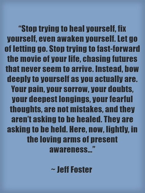 the loving arms of present awareness - jeff foster Jeff Foster Quotes, Codependent Quotes, Foster Quotes, Jeff Foster, Self Respect Quotes, Heal Yourself, Spiritual Path, Some Words, Love Words