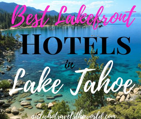 Best Lakefront Hotels in Lake Tahoe - Girl Who Travels the World Where To Stay In Lake Tahoe Summer, Best Places To Stay In Lake Tahoe, Lake Tahoe Spring, Lake Tahoe Hotels, Lake Tahoe Resorts, Lake Tahoe Trip, Lake Tahoe Summer, Grand Canyon Trip, Tahoe Vacation