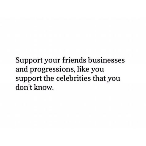 Support Your Friends Like You Support Celebrities, Friends Who Support Your Business Quotes, Support People Quotes, Support Your Friends Business And Pay Full Price, Support Direct Sales Quotes, Supportive Friends Quotes Business, Support Your Friends Business Quote, Support Those Who Support You Quotes, Friends Not Supporting Your Business