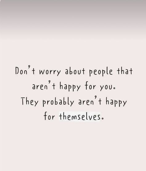 People Are Not Happy For You Quotes, Happy For You Quotes, Present Moment, Find Someone Who, Find Someone, Im Happy, Be Yourself Quotes, Words Quotes, No Worries