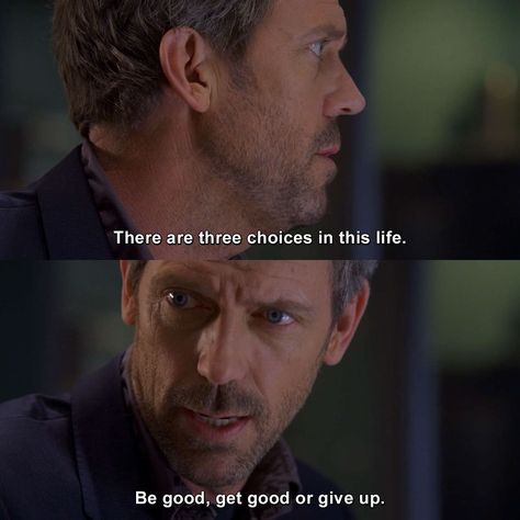 There are three choices in this life. Be good, get good or give up. | House MD | TVgag.com Dr House Quotes, Dr Gregory House, House Md Funny, House Md Quotes, House And Wilson, Omar Epps, Sean Leonard, Gregory House, Cinema Quotes