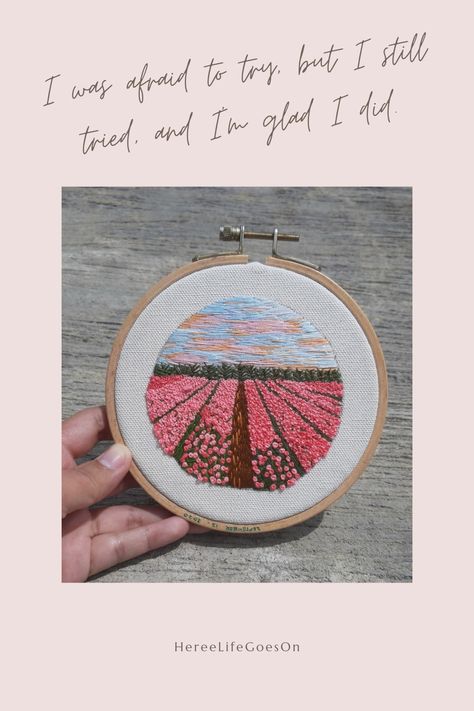 This pin has an image of an embroidered pink tulips field under a pink-orange sky. A qoute is written above the image, and it says: "I was afraid to try, but still I tried, and I'm glad I did." Tulip Field Embroidery, Flower Field Embroidery, Needle Painting Embroidery, Field Embroidery, Motivational Qoute, Tulips Field, Needle Painting, Painting Embroidery, Tulip Fields