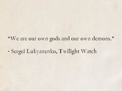 “We are our own gods and our own demons.” - Sergei Lukyanenko, Twilight Watch (Watch) #quotes #UrbanFantasy #books Quotes About Immortality, Quotes About Demons, Dionysian Mysteries, Immortality Quotes, Immortal Quotes, Demon Quotes, Demons Quotes, Immortal Quote, Watch Quotes