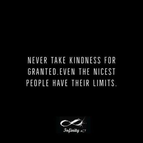 Infinityact on Instagram: "Never take kindness for granted. Even the nicest people have their limits. #life #lifelessons #quotes #lifequotes #quoteoftheday #creators #infinity #infinityact #quote #facebookquotes #instagramquotes #never #kindness #granted #nicest #people #limits" Don’t Take My Kindness For Granted, People Take Me For Granted Quotes, Taking Kindness For Granted Quotes, Taking People For Granted Quotes, People Take You For Granted, Taking For Granted Quotes, Taking People For Granted, Taken For Granted Quotes, Lifelessons Quotes