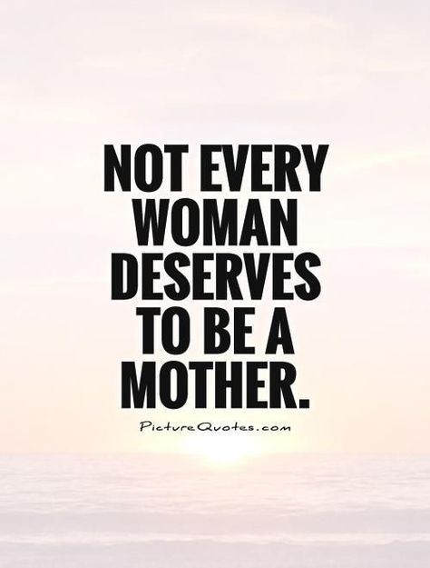 SURE DONT! I hate seeing these unfit and incompetent mothers. All these poor babies suffering! Breaks my heart  why bring them to this world if you can't care for them? I wish I could help all the children out there! ❤ I want to adopt one now! Bad Mother Quotes, Bad Mom Quotes, Deadbeat Moms, Parenting Quotes Mothers, Narcissistic Mothers, Bad Parenting Quotes, Mother Quote, Bio Mom, Narcissistic Mother